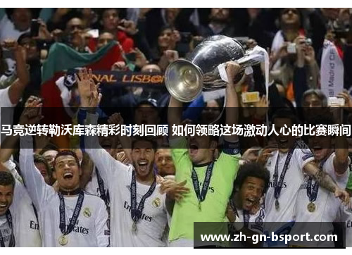 马竞逆转勒沃库森精彩时刻回顾 如何领略这场激动人心的比赛瞬间