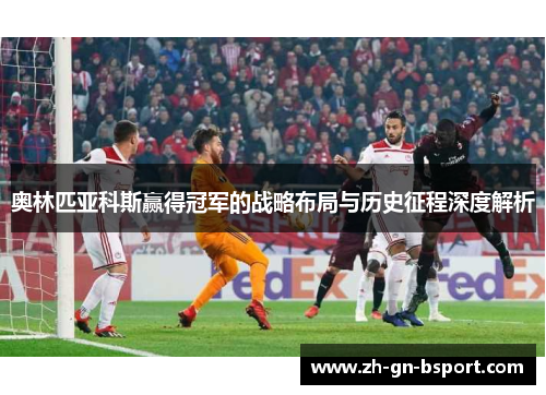 奥林匹亚科斯赢得冠军的战略布局与历史征程深度解析