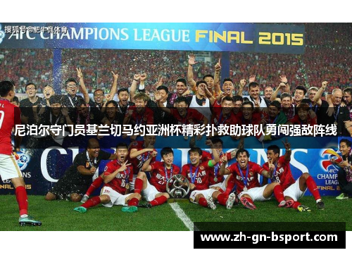 尼泊尔守门员基兰切马约亚洲杯精彩扑救助球队勇闯强敌阵线