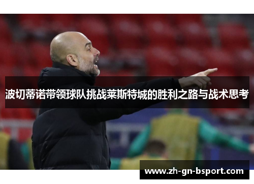 波切蒂诺带领球队挑战莱斯特城的胜利之路与战术思考
