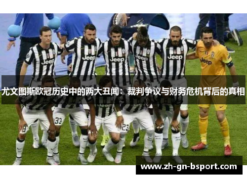 尤文图斯欧冠历史中的两大丑闻：裁判争议与财务危机背后的真相