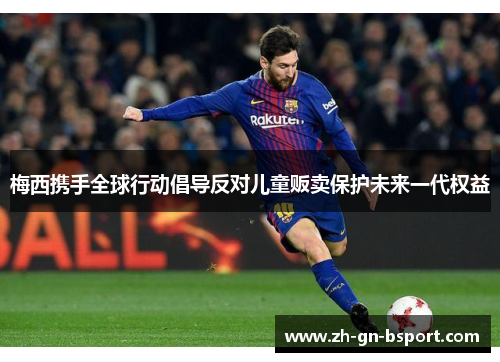 梅西携手全球行动倡导反对儿童贩卖保护未来一代权益