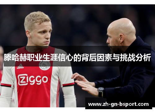 滕哈赫职业生涯信心的背后因素与挑战分析