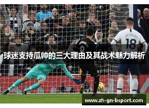 球迷支持瓜帅的三大理由及其战术魅力解析