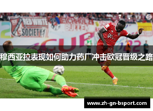 穆西亚拉表现如何助力药厂冲击欧冠晋级之路